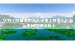 华为手机来电秀怎么设置（华为手机怎么关闭来电视频）