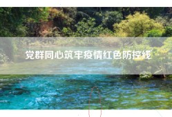 党群同心筑牢疫情红色防控线