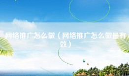 网络推广怎么做（网络推广怎么做最有效）