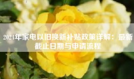 2024年家电以旧换新补贴政策详解：最新截止日期与申请流程