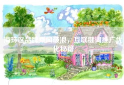 海珠区品牌乘风破浪，互联键词推广优化秘籍