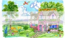 海珠区品牌乘风破浪，互联键词推广优化秘籍