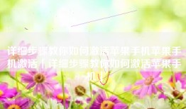 详细步骤教你如何激活苹果手机苹果手机激活「详细步骤教你如何激活苹果手机」