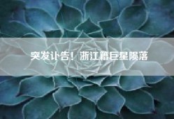 突发讣告！浙江籍巨星陨落