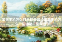 苹果手机怎么打电话录音（苹果手机怎么一边通话一边录音）