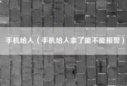 手机给人（手机给人拿了能不能报警）