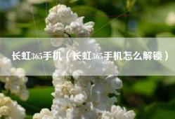 长虹365手机（长虹365手机怎么解锁）