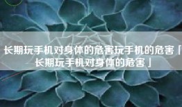 长期玩手机对身体的危害玩手机的危害「长期玩手机对身体的危害」