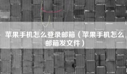 苹果手机怎么登录邮箱（苹果手机怎么邮箱发文件）