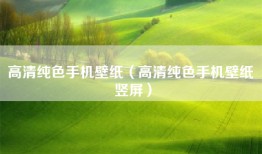 高清纯色手机壁纸（高清纯色手机壁纸 竖屏）