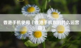 香港手机使用（香港手机用的什么运营商）