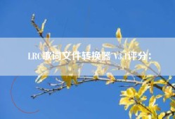 LRC歌词文件转换器 V3.1评分：
