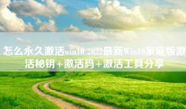 怎么永久激活win10 2022最新Win10家庭版激活秘钥+激活码+激活工具分享
