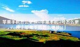 苹果手机怎么更换ld苹果手机id号怎么更换「苹果手机怎么更换ld」