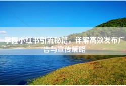 掌握小红书引流秘籍，详解高效发布广告与宣传策略