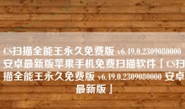 CS扫描全能王永久免费版 v6.49.0.2309080000 安卓最新版苹果手机免费扫描软件「CS扫描全能王永久免费版 v6.49.0.2309080000 安卓最新版」
