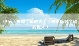 电脑手机哪个辐射大（手机电脑哪个辐射更大）