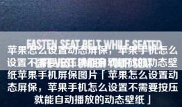 苹果怎么设置动态屏保，苹果手机怎么设置不需要按压就能自动播放的动态壁纸苹果手机屏保图片「苹果怎么设置动态屏保，苹果手机怎么设置不需要按压就能自动播放的动态壁纸」