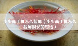 步步高手机怎么截屏（步步高手机怎么截屏很长的对话）