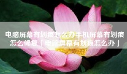 电脑屏幕有划痕怎么办手机屏幕有划痕怎么修复「电脑屏幕有划痕怎么办」