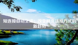 短连接自动生成：改变网页链接方式的新趋势