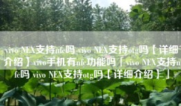 vivo NEX支持nfc吗 vivo NEX支持otg吗【详细介绍】vivo手机有nfc功能吗「vivo NEX支持nfc吗 vivo NEX支持otg吗【详细介绍】」
