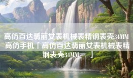 高仿百达翡丽女表机械表精钢表壳34MM ☼高仿手机「高仿百达翡丽女表机械表精钢表壳34MM ☼」