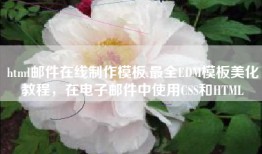 html邮件在线制作模板,最全EDM模板美化教程，在电子邮件中使用CSS和HTML