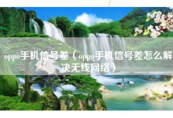 oppo手机信号差（oppo手机信号差怎么解决无线网络）