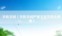 手机空间（手机空间严重不足怎样去清理）