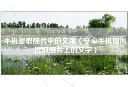 手机提取照片中的文字（安卓手机如何提取照片上的文字）