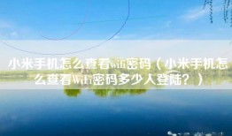 小米手机怎么查看wifi密码（小米手机怎么查看WiFi密码多少人登陆？）