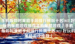 手机版即时策略手游排行榜前十名2022 好玩的策略游戏推荐手机策略游戏「手机版即时策略手游排行榜前十名2022 好玩的策略游戏推荐」