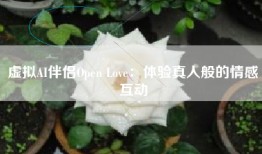 虚拟AI伴侣Open Love：体验真人般的情感互动