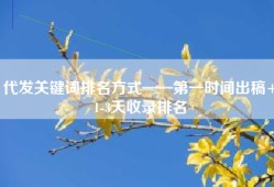 代发关键词排名方式——第一时间出稿+1-3天收录排名