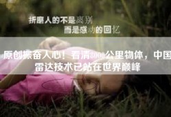 原创振奋人心！看清8000公里物体，中国雷达技术已站在世界巅峰
