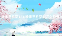 腾讯手机页游（腾讯手机页游怎么登录）