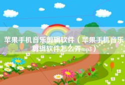 苹果手机音乐剪辑软件（苹果手机音乐剪辑软件怎么弄mp3）