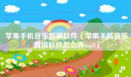 苹果手机音乐剪辑软件（苹果手机音乐剪辑软件怎么弄mp3）