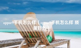 oppor9手机怎么样（oppor9手机怎么样 质量好么）