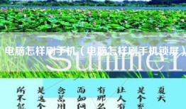 电脑怎样刷手机（电脑怎样刷手机锁屏）