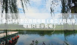 金立手机怎么连接电脑（金立手机连接电脑只显示充电）