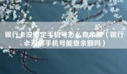 银行卡没绑定手机号怎么查余额（银行卡没绑手机号能查余额吗）