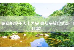 陈晓旭终于入土为安 骨灰安放仪式5月13日举行