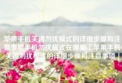 苹果手机关闭勿扰模式的详细步骤和注意事项手机勿扰模式在哪里「苹果手机关闭勿扰模式的详细步骤和注意事项」