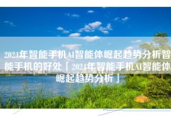2024年智能手机AI智能体崛起趋势分析智能手机的好处「2024年智能手机AI智能体崛起趋势分析」
