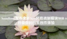 Soundforce发布全新Juno风格调制模块MOD 6：升级你的音乐创作体验