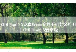 CHM Reader X安卓版chm文件手机怎么打开「CHM Reader X安卓版」