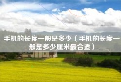 手机的长度一般是多少（手机的长度一般是多少厘米最合适）