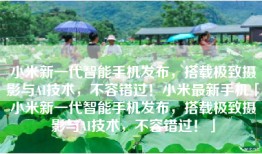 小米新一代智能手机发布，搭载极致摄影与AI技术，不容错过！小米最新手机「小米新一代智能手机发布，搭载极致摄影与AI技术，不容错过！」